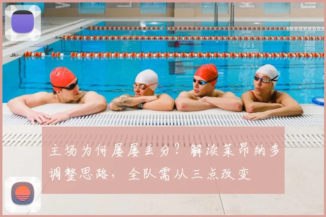 主场为何屡屡丢分？解读莱昂纳多调整思路，全队需从三点改变