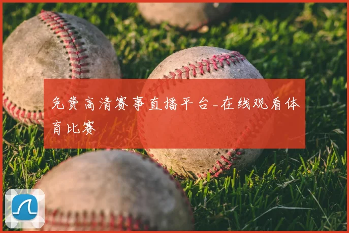 免费高清赛事直播平台_在线观看体育比赛