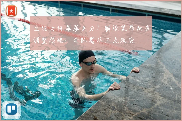 主场为何屡屡丢分？解读莱昂纳多调整思路，全队需从三点改变