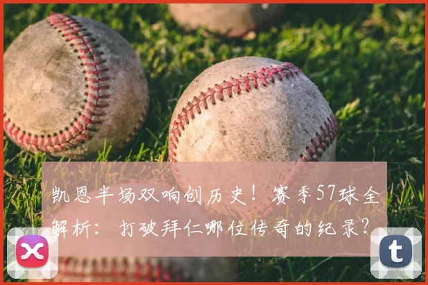 凯恩半场双响创历史！赛季57球全解析：打破拜仁哪位传奇的纪录？